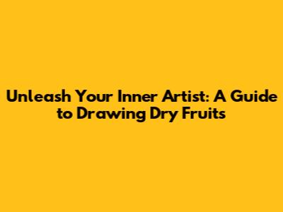 Unleash Your Inner Artist: A Guide to Drawing Dry Fruits