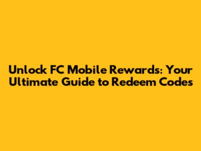 Unlock FC Mobile Rewards: Your Ultimate Guide to Redeem Codes