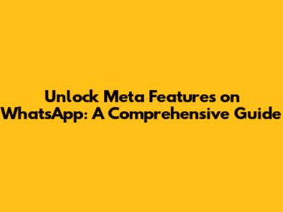 Unlock Meta Features on WhatsApp: A Comprehensive Guide