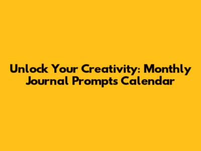 Unlock Your Creativity: Monthly Journal Prompts Calendar
