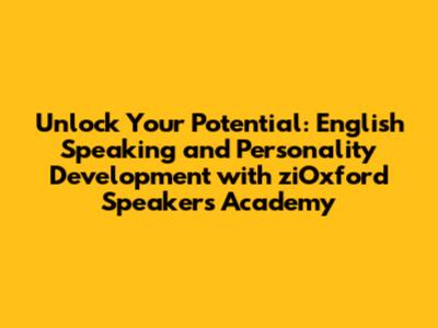 Unlock Your Potential: English Speaking and Personality Development with ziOxford Speakers' Academy