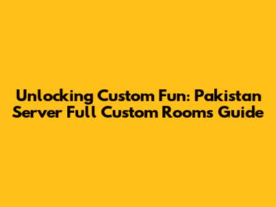 Unlocking Custom Fun: Pakistan Server Full Custom Rooms Guide