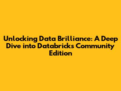 Unlocking Data Brilliance: A Deep Dive into Databricks Community Edition