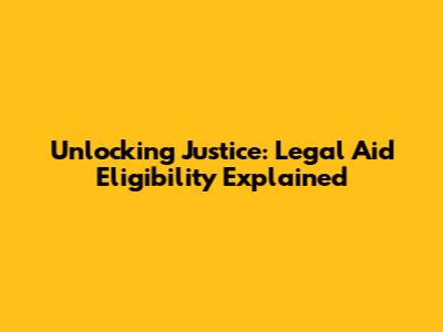 Unlocking Justice: Legal Aid Eligibility Explained