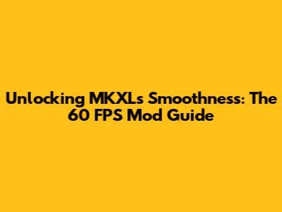 Unlocking MKXL's Smoothness: The 60 FPS Mod Guide