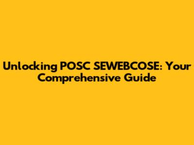 Unlocking POSC SEWEBCOSE: Your Comprehensive Guide