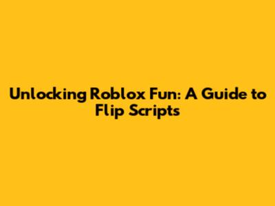 Unlocking Roblox Fun: A Guide to Flip Scripts