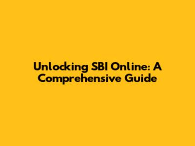 Unlocking SBI Online: A Comprehensive Guide