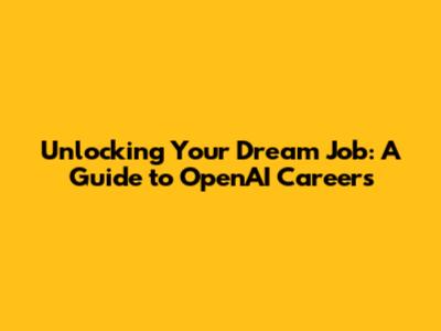 Unlocking Your Dream Job: A Guide to OpenAI Careers