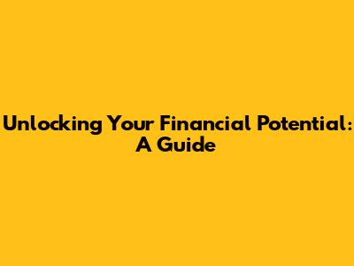 Unlocking Your Financial Potential: A Guide