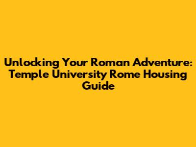 Unlocking Your Roman Adventure: Temple University Rome Housing Guide
