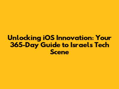 Unlocking iOS Innovation: Your 365-Day Guide to Israel's Tech Scene