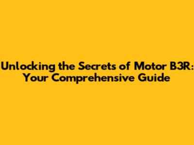 Unlocking the Secrets of Motor B3R: Your Comprehensive Guide