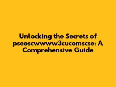 Unlocking the Secrets of pseoscwwww3cucomscse: A Comprehensive Guide