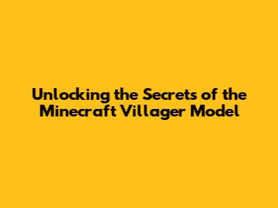 Unlocking the Secrets of the Minecraft Villager Model