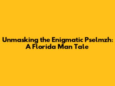 Unmasking the Enigmatic Pselmzh: A Florida Man Tale