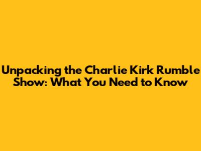 Unpacking the Charlie Kirk Rumble Show: What You Need to Know