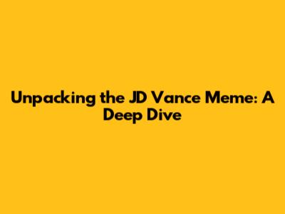Unpacking the JD Vance Meme: A Deep Dive