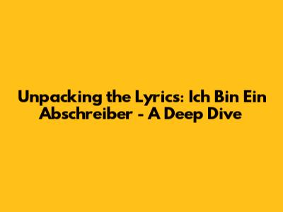 Unpacking the Lyrics: 'Ich Bin Ein Abschreiber' - A Deep Dive