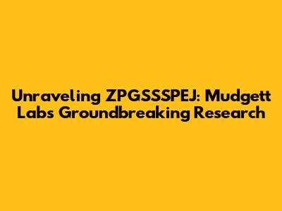 Unraveling ZPGSSSPEJ: Mudgett Lab's Groundbreaking Research