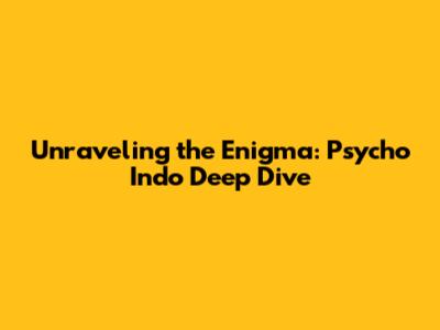 Unraveling the Enigma: Psycho Indo Deep Dive