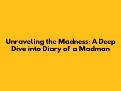 Unraveling the Madness: A Deep Dive into 'Diary of a Madman'