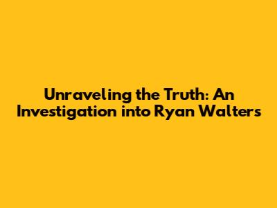 Unraveling the Truth: An Investigation into Ryan Walters