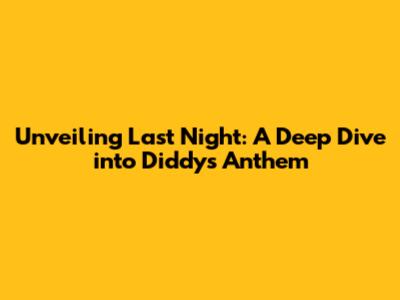 Unveiling 'Last Night': A Deep Dive into Diddy's Anthem