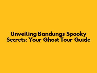 Unveiling Bandung's Spooky Secrets: Your Ghost Tour Guide