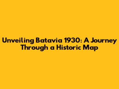 Unveiling Batavia 1930: A Journey Through a Historic Map