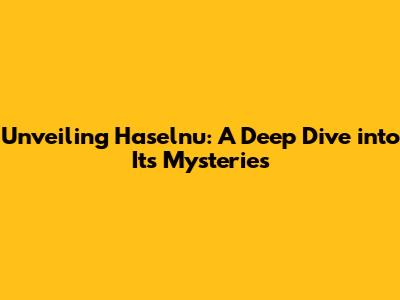 Unveiling Haselnu: A Deep Dive into Its Mysteries