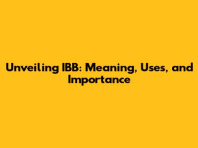 Unveiling IBB: Meaning, Uses, and Importance