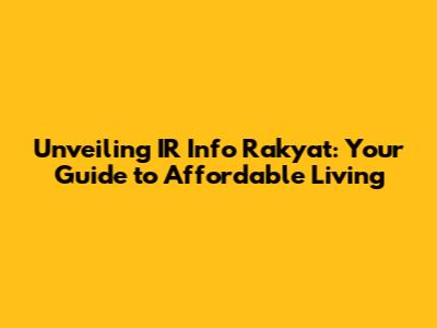 Unveiling IR Info Rakyat: Your Guide to Affordable Living