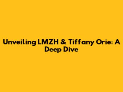 Unveiling LMZH & Tiffany Orie: A Deep Dive