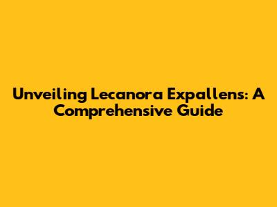 Unveiling Lecanora Expallens: A Comprehensive Guide