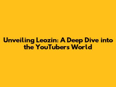 Unveiling Leozin: A Deep Dive into the YouTuber's World