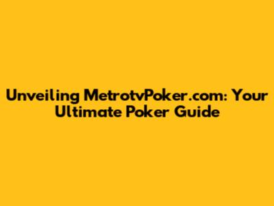 Unveiling MetrotvPoker.com: Your Ultimate Poker Guide