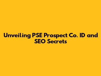 Unveiling PSE Prospect Co. ID and SEO Secrets