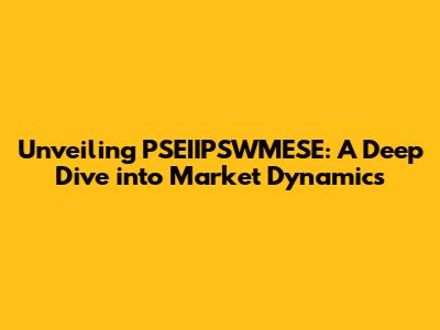Unveiling PSEIIPSWMESE: A Deep Dive into Market Dynamics