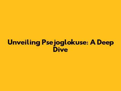 Unveiling Psejoglokuse: A Deep Dive