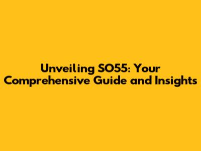 Unveiling SO55: Your Comprehensive Guide and Insights