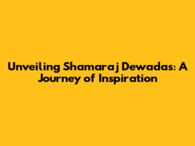 Unveiling Shamaraj Dewadas: A Journey of Inspiration