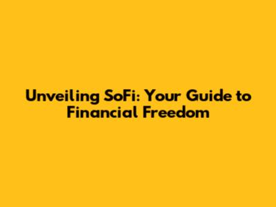 Unveiling SoFi: Your Guide to Financial Freedom