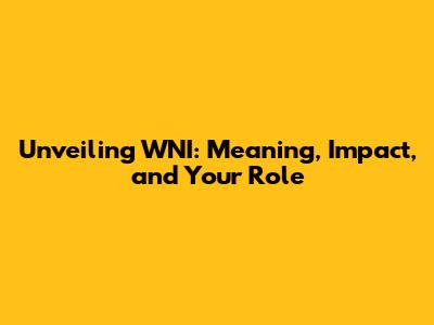 Unveiling WNI: Meaning, Impact, and Your Role