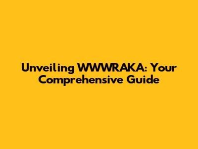 Unveiling WWWRAKA: Your Comprehensive Guide