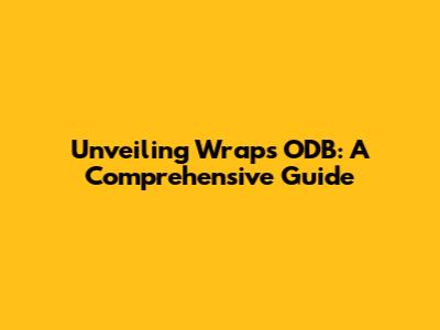 Unveiling Wraps ODB: A Comprehensive Guide