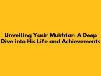 Unveiling Yasir Mukhtar: A Deep Dive into His Life and Achievements