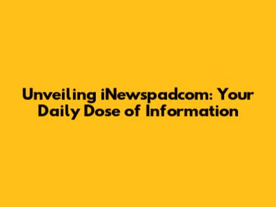 Unveiling iNewspadcom: Your Daily Dose of Information