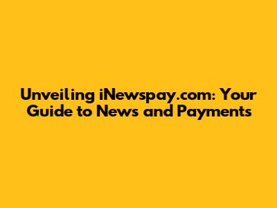 Unveiling iNewspay.com: Your Guide to News and Payments