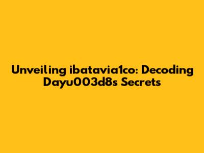 Unveiling ibatavia1co: Decoding Dayu003d8's Secrets